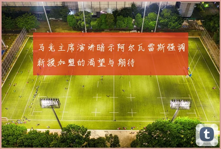马竞主席演讲暗示阿尔瓦雷斯强调新援加盟的渴望与期待